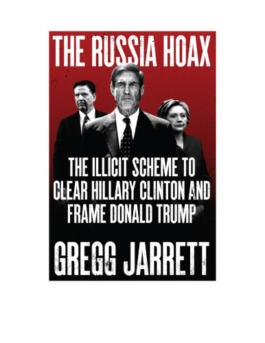 The Russia Hoax: The Illicit Scheme to Clear Hillary Clinton and Frame Donald Trump