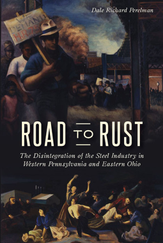 Road to Rust: The Disintegration of the Steel Industry in Western Pennsylvania and Eastern Ohio