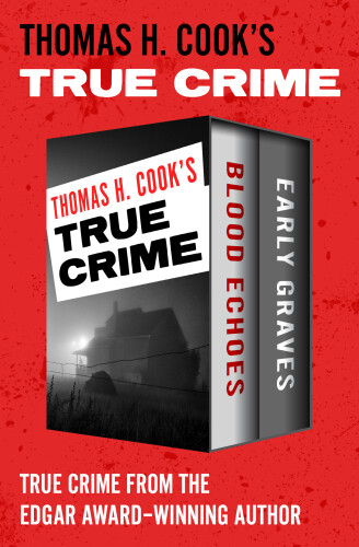 Thomas H. Cook’s True Crime: Blood Echoes and Early Graves