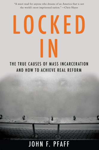 Locked In: The True Causes of Mass Incarceration—and How to Achieve Real Reform