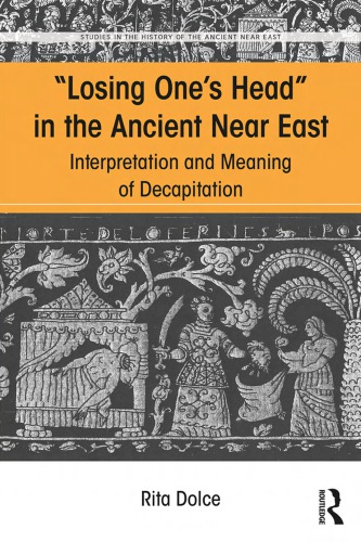 Losing one’s head in the ancient Near East : interpretation and meaning of decapitation