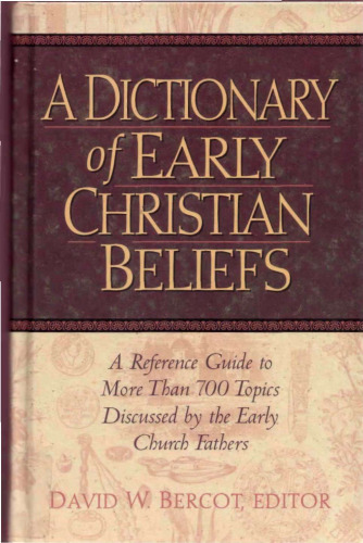 A Dictionary of Early Christian Beliefs: A Reference Guide to More Than 700 Topics Discussed by the Early Church Fathers