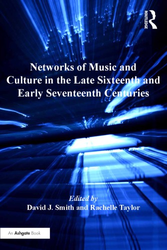 Networks of Music and Culture in the Late Sixteenth and Early Seventeenth Centuries: A Collection of Essays in Celebration of Peter Philips S 450th Anniversary