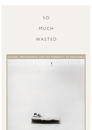 So Much Wasted: Hunger, Performance, and the Morbidity of Resistance