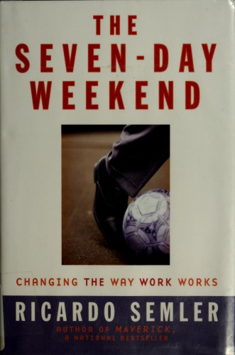 The Seven-Day Weekend: Changing the Way Work Works