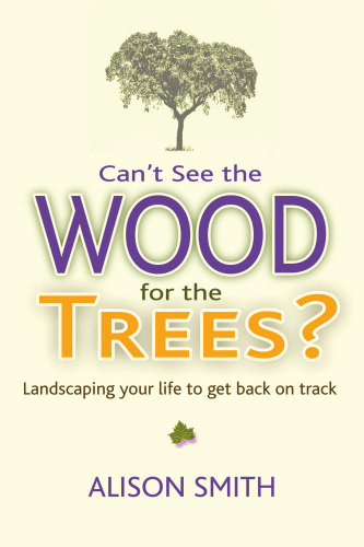 Can’t See the Wood for the Trees?: Landscaping Your Life to Get Back on Track