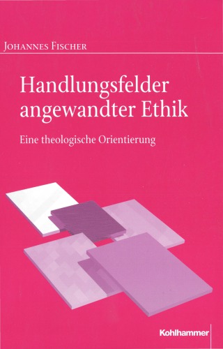 Handlungsfelder angewandter Ethik. Eine theologische Orientierung