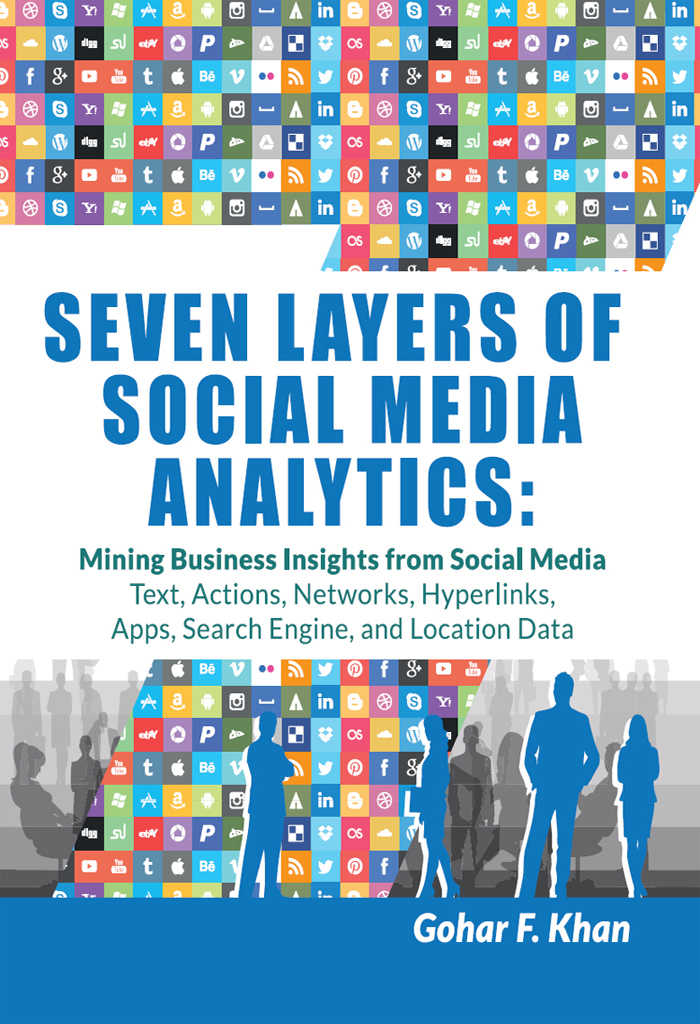 Seven Layers of Social Media Analytics: Mining Business Insights from Social Media Text, Actions, Networks, Hyperlinks, Apps, Search Engine, and Location Data