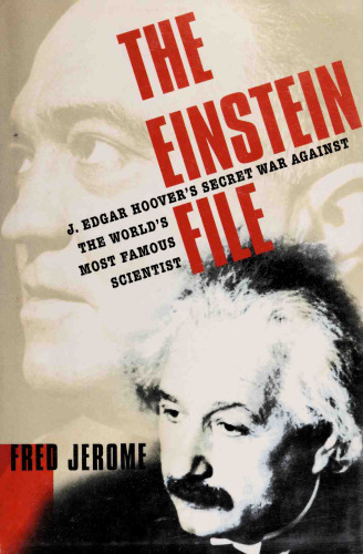 The Einstein File: J. Edgar Hoover’s Secret War Against the World’s Most Famous Scientist