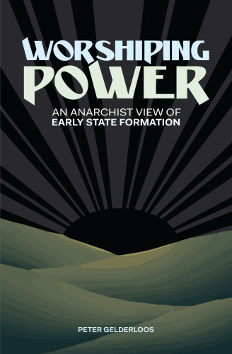 Worshiping Power: An Anarchist View of Early State Formation