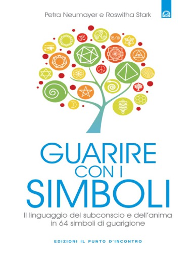 Guarire con i simboli : il linguaggio del subconscio e dell’anima in 64 simboli di guarigione