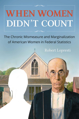 When Women Didn’t Count: The Chronic Mismeasure and Marginalization of American Women in Federal Statistics