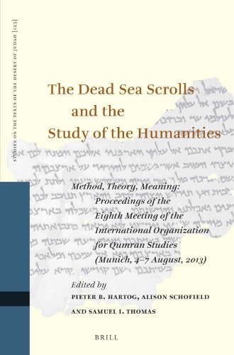 The Dead Sea Scrolls and the Study of the Humanities: Method, Theory, Meaning. Proceedings of the Eighth Meeting of the International Organization for Qumran Studies (Munich, 4–7 August, 2013)