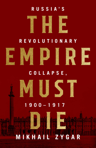 The Empire Must Die: Russia’s Revolutionary Collapse, 1900-1917