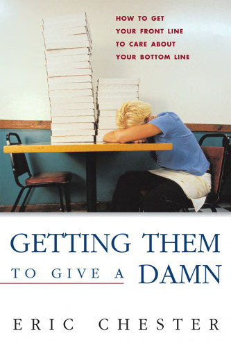 Getting Them to Give a Damn: How to Get Your Front Line to Care about Your Bottom Line