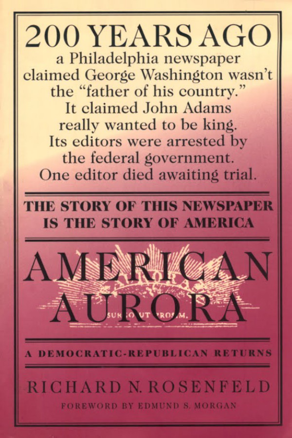 American Aurora: A Democratic-Republican Returns: The Suppressed History of Our Nation’s Beginnings and the Heroic Newspaper That Tried to Report It