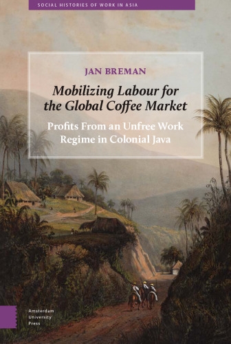 Mobilizing Labour for the Global Coffee Market: Profits From an Unfree Work Regime in Colonial Java