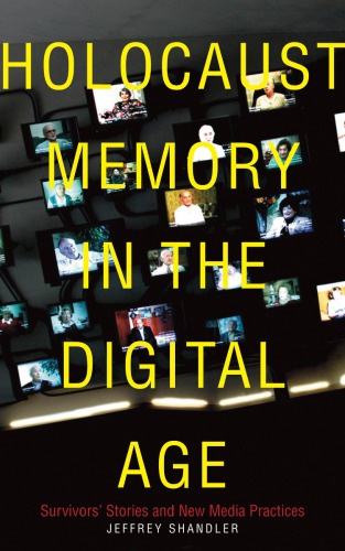 Holocaust Memory in the Digital Age: Survivorsa Stories and New Media Practices