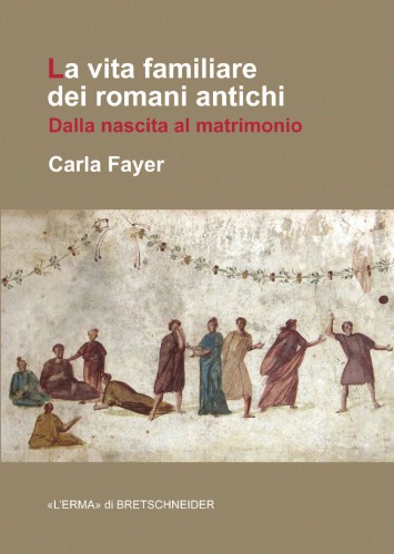 La vita familiare dei romani antichi. Dalla nascita al matrimonio