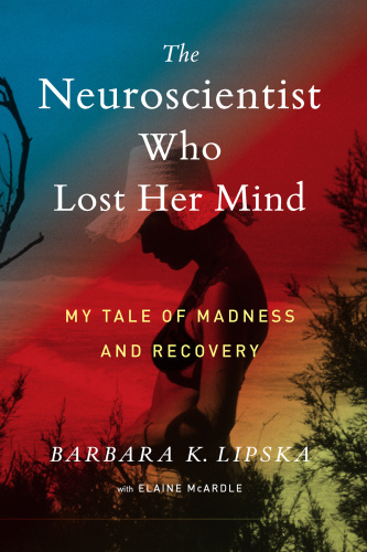 The Neuroscientist Who Lost Her Mind: My Tale of Madness and Recovery