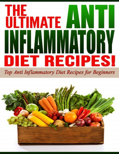 Anti Inflammatory Diet: The Ultimate Anti-Inflammatory Diet Recipes!: Top Anti-Inflammatory Diet Recipes for Beginners