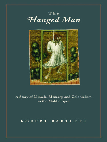 The Hanged Man: A Story of Miracle, Memory, and Colonialism in the Middle Ages