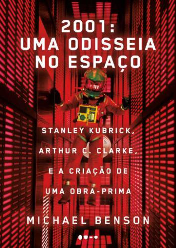 2001: uma odisseia no espaço: Stanley Kubrick, Arthur C. Clarke, e a criação de uma obra-prima