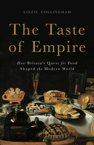 The Taste of Empire: How Britain’s Quest for Food Shaped the Modern World