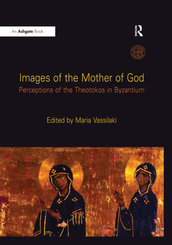 Images of the Mother of God: Perceptions of the Theotokos in Byzantium