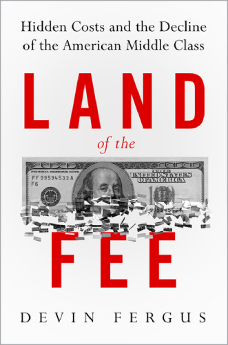 Land of the Fee : Hidden Costs and the Decline of the American Middle Class