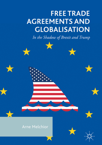 Free Trade Agreements and Globalisation: In the Shadow of Brexit and Trump