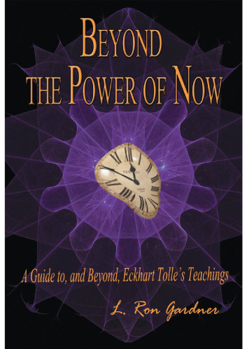 Beyond the Power of Now: A Guide To, and Beyond, Eckhart Tolle’s Teachings