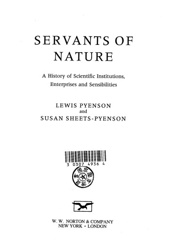 Servants of Nature: A History of Scientific, Institutions, Enterprises & Sensibilities