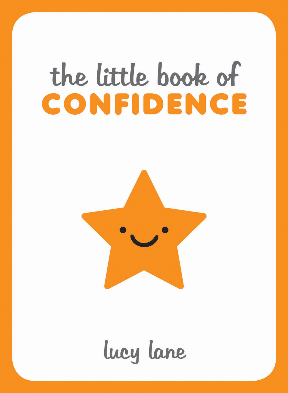 The Little Book of Confidence: Tips, Techniques and Quotes for a Self-Assured, Certain and Positive You