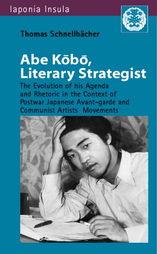 Abe Kōbō, Literary Strategist: The Evolution of His Agenda and Rhetoric in the Context of Postwar Japanese Avant-garde and Communist Artist’s Movements