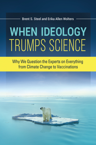 When Ideology Trumps Science: Why We Question the Experts on Everything from Climate Change to Vaccinations