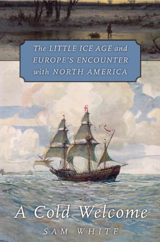 A Cold Welcome: The Little Ice Age and Europe’s Encounter with North America