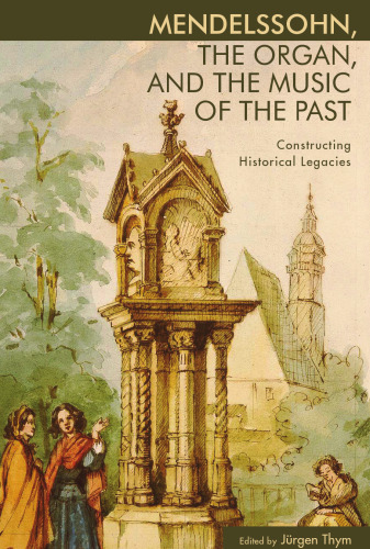 Mendelssohn, the Organ, and the Music of the Past: Constructing Historical Legacies