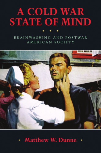 A Cold War State of Mind: Brainwashing and Postwar American Society