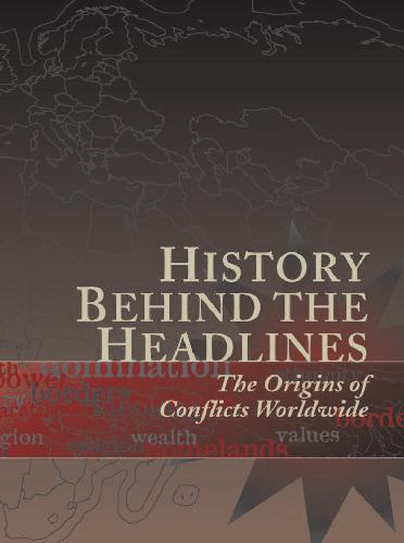 History behind the headlines. The origin of conflicts worldwide