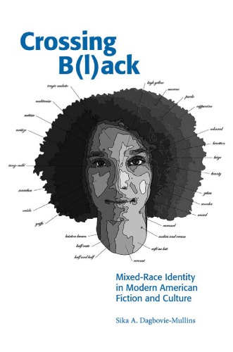 Crossing Black: Mixed-Race Identity in Modern American Fiction and Culture