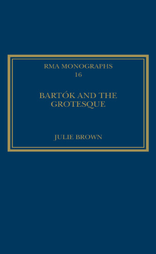 Bartók and the Grotesque: Studies in Modernity, the Body and Contradiction in Music