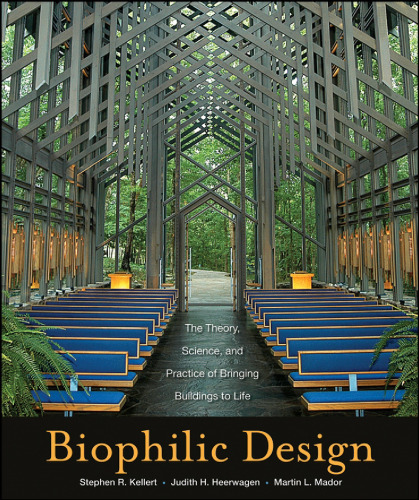 Biophilic Design: The Theory, Science and Practice of Bringing Buildings to Life