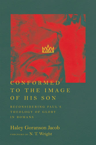 Conformed to the Image of His Son: Reconsidering Paul’s Theology of Glory in Romans