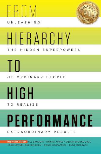 From Hierarchy to High Performance: Unleashing the Hidden Superpowers of Ordinary People to Realize Extraordinary Results