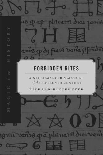 Forbidden Rites: A Necromancer’s Manual of the Fifteenth Century