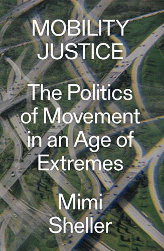 Mobility Justice: The Politics of Movement in an Age of Anxiety