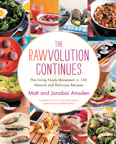 The Rawvolution Continues: The Living Foods Movement in 150 Natural and Delicious Recipes