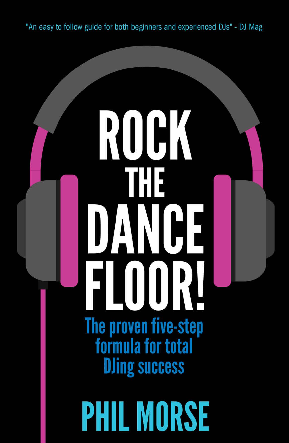 Rock The Dancefloor: The proven five-step formula for total DJing success