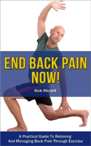 End Back Pain Now! A Practical Guide To Relieving And Managing Back Pain Through Exercise